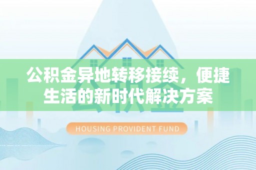 大竹公积金异地转移接续，便捷生活的新时代解决方案