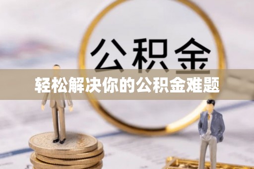 大竹轻松解决你的公积金难题