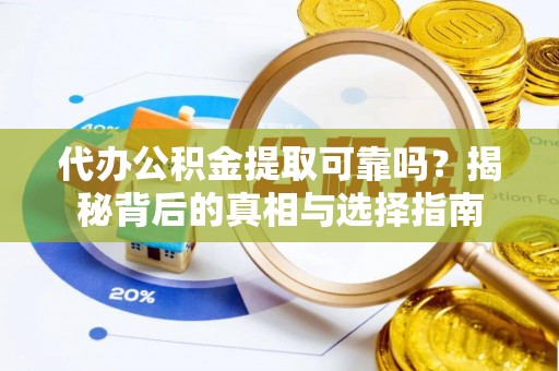 大竹代办公积金提取可靠吗？揭秘背后的真相与选择指南