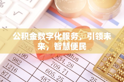 大竹公积金数字化服务，引领未来，智慧便民