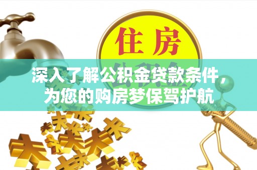 大竹深入了解公积金贷款条件，为您的购房梦保驾护航