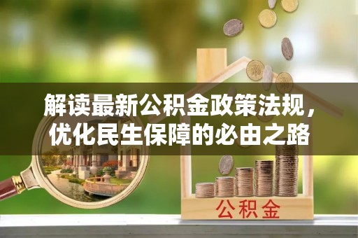 大竹解读最新公积金政策法规，优化民生保障的必由之路