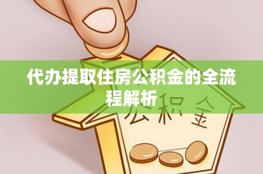 大竹代办提取住房公积金的全流程解析