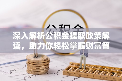 大竹深入解析公积金提取政策解读，助力你轻松掌握财富管理新技能