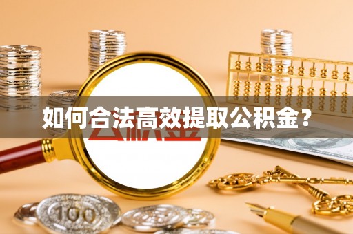 大竹如何合法高效提取公积金？