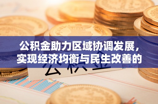 大竹公积金助力区域协调发展，实现经济均衡与民生改善的新路径