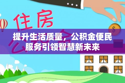 大竹提升生活质量，公积金便民服务引领智慧新未来
