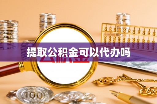 大竹提取公积金可以代办吗
