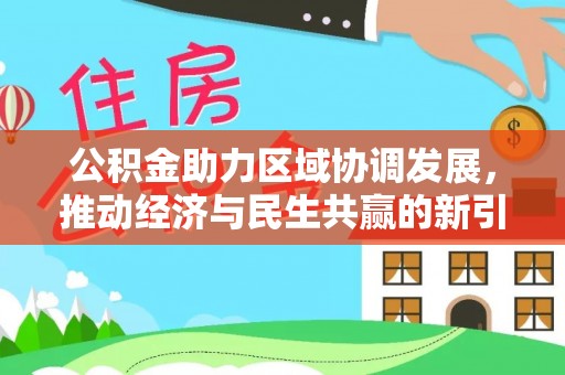 大竹公积金助力区域协调发展，推动经济与民生共赢的新引擎