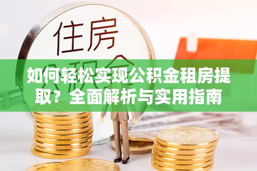 大竹如何轻松实现公积金租房提取？全面解析与实用指南