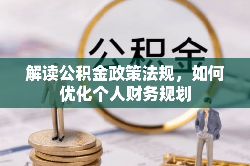 大竹解读公积金政策法规，如何优化个人财务规划