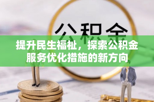 大竹提升民生福祉，探索公积金服务优化措施的新方向