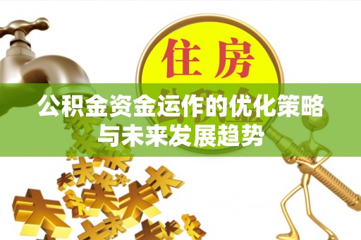 大竹公积金资金运作的优化策略与未来发展趋势