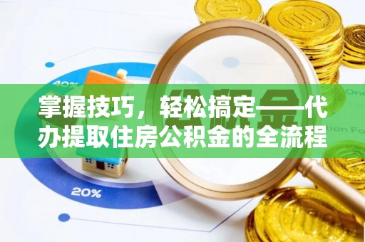 大竹掌握技巧，轻松搞定——代办提取住房公积金的全流程解析