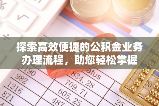 大竹探索高效便捷的公积金业务办理流程，助您轻松掌握