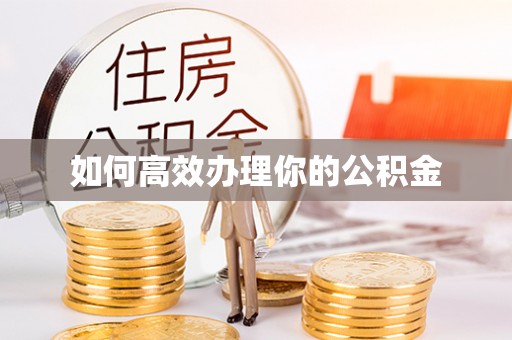 大竹如何高效办理你的公积金