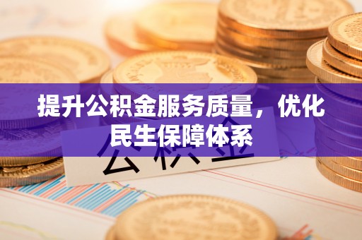 大竹提升公积金服务质量，优化民生保障体系