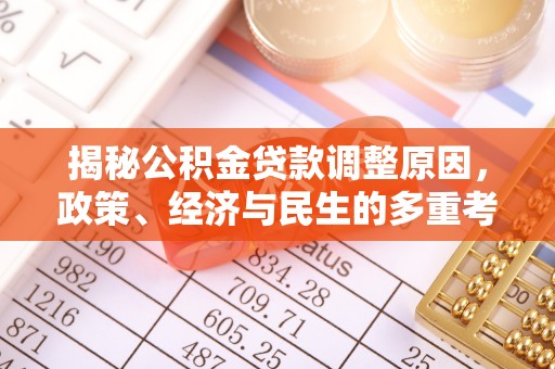 大竹揭秘公积金贷款调整原因，政策、经济与民生的多重考量
