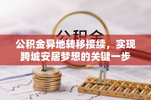 大竹公积金异地转移接续，实现跨城安居梦想的关键一步