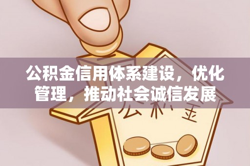 大竹公积金信用体系建设，优化管理，推动社会诚信发展
