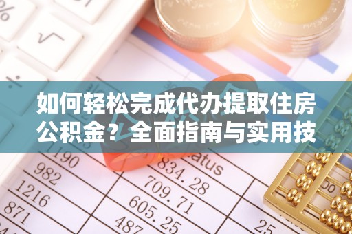大竹如何轻松完成代办提取住房公积金？全面指南与实用技巧