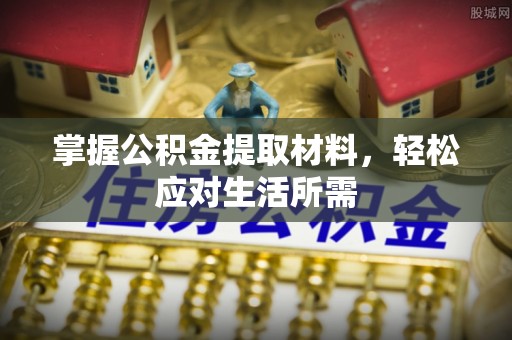 大竹掌握公积金提取材料，轻松应对生活所需