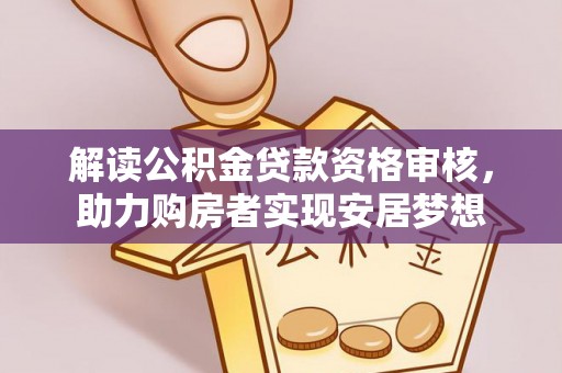 大竹解读公积金贷款资格审核，助力购房者实现安居梦想