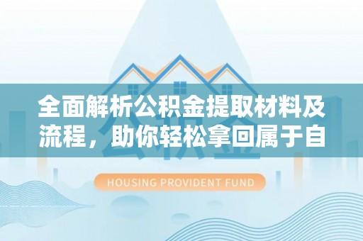 大竹全面解析公积金提取材料及流程，助你轻松拿回属于自己的钱