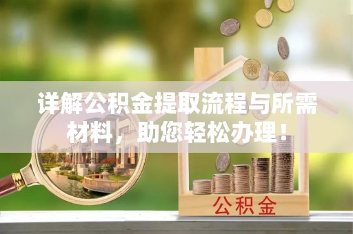 大竹详解公积金提取流程与所需材料，助您轻松办理！