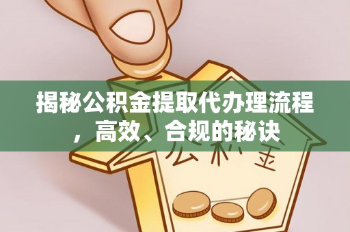 大竹揭秘公积金提取代办理流程，高效、合规的秘诀