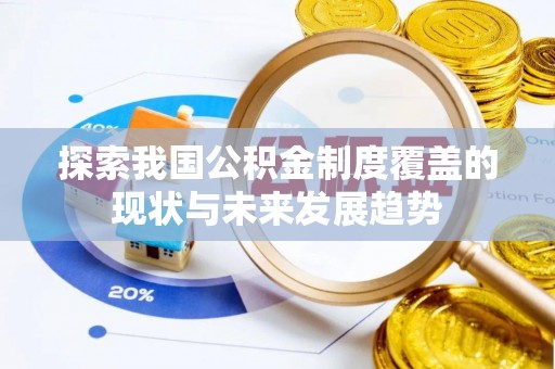 大竹探索我国公积金制度覆盖的现状与未来发展趋势