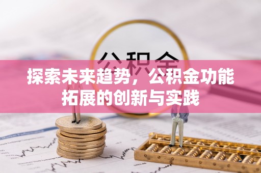 大竹探索未来趋势，公积金功能拓展的创新与实践