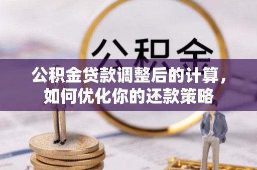 大竹公积金贷款调整后的计算，如何优化你的还款策略