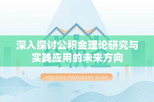 大竹深入探讨公积金理论研究与实践应用的未来方向