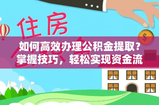 大竹如何高效办理公积金提取？掌握技巧，轻松实现资金流动