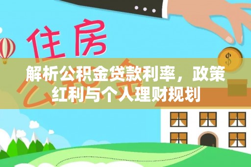 大竹解析公积金贷款利率，政策红利与个人理财规划