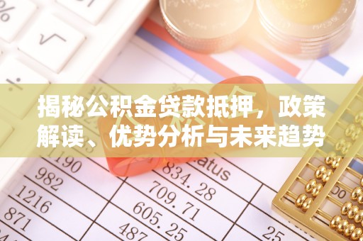 大竹揭秘公积金贷款抵押，政策解读、优势分析与未来趋势