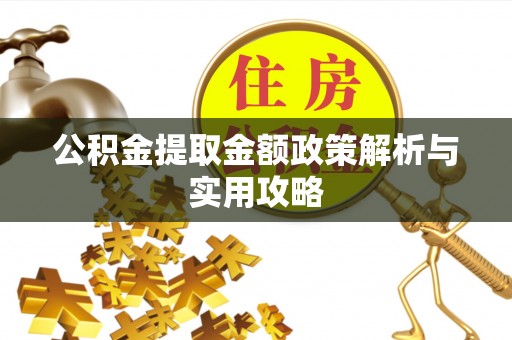 大竹公积金提取金额政策解析与实用攻略