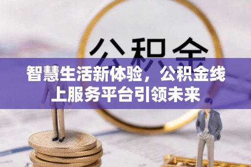 大竹智慧生活新体验，公积金线上服务平台引领未来