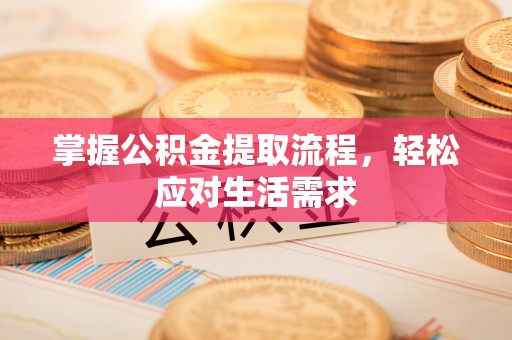 大竹掌握公积金提取流程，轻松应对生活需求