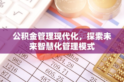大竹公积金管理现代化，探索未来智慧化管理模式