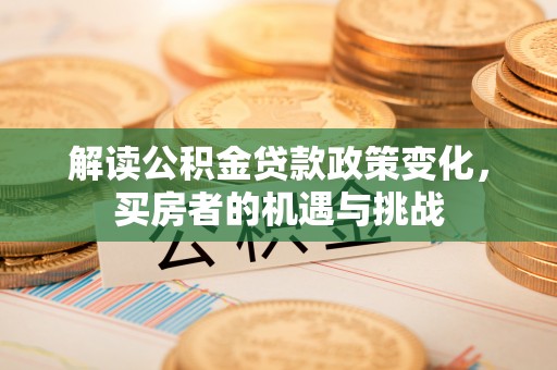 大竹解读公积金贷款政策变化，买房者的机遇与挑战