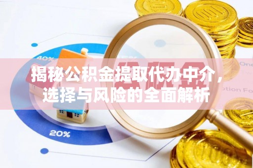 大竹揭秘公积金提取代办中介，选择与风险的全面解析