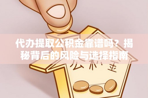 大竹代办提取公积金靠谱吗？揭秘背后的风险与选择指南