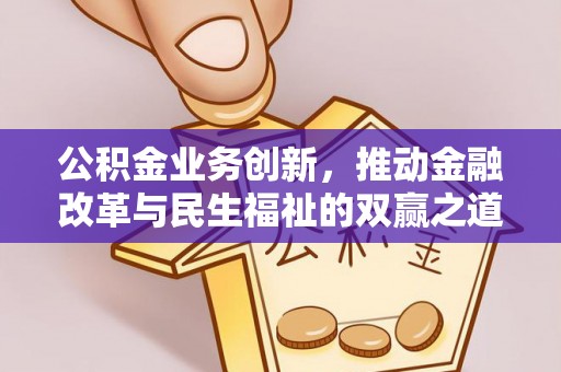大竹公积金业务创新，推动金融改革与民生福祉的双赢之道