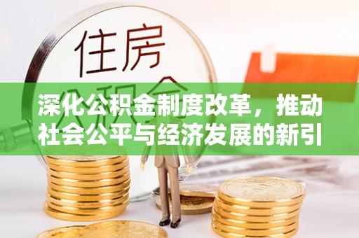 大竹深化公积金制度改革，推动社会公平与经济发展的新引擎