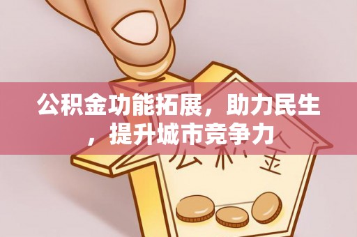 大竹公积金功能拓展，助力民生，提升城市竞争力