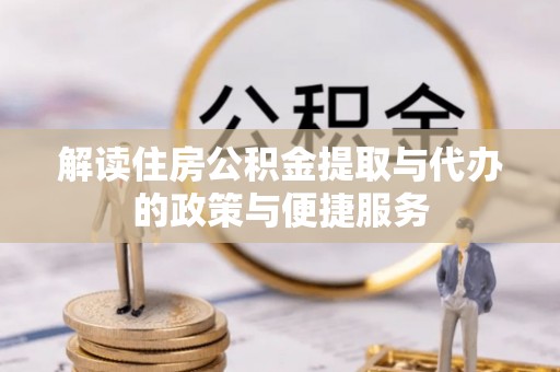 大竹解读住房公积金提取与代办的政策与便捷服务