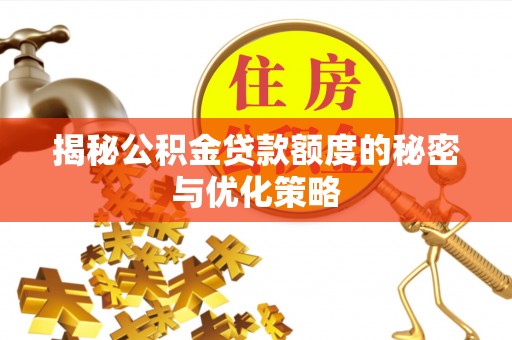 大竹揭秘公积金贷款额度的秘密与优化策略