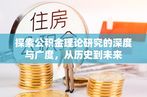 大竹探索公积金理论研究的深度与广度，从历史到未来